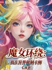 魔女环绕：我在异界做制卡师